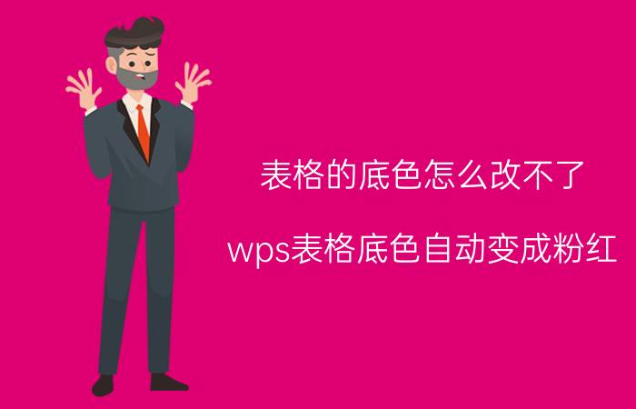 表格的底色怎么改不了 wps表格底色自动变成粉红？